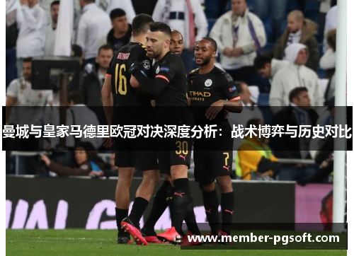 曼城与皇家马德里欧冠对决深度分析：战术博弈与历史对比