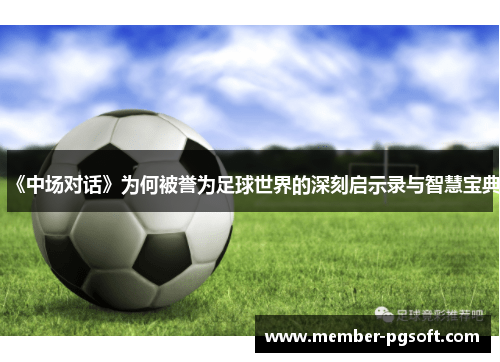 《中场对话》为何被誉为足球世界的深刻启示录与智慧宝典