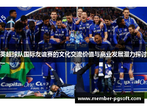 英超球队国际友谊赛的文化交流价值与商业发展潜力探讨