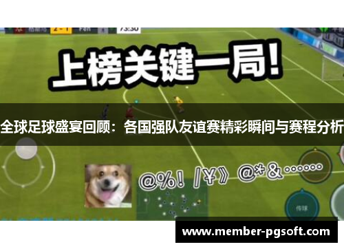 全球足球盛宴回顾：各国强队友谊赛精彩瞬间与赛程分析
