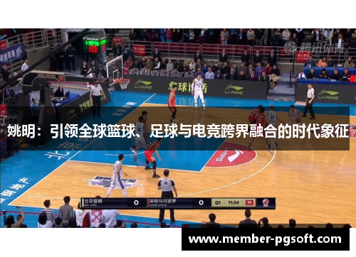 姚明：引领全球篮球、足球与电竞跨界融合的时代象征