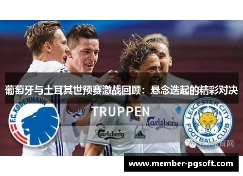葡萄牙与土耳其世预赛激战回顾：悬念迭起的精彩对决