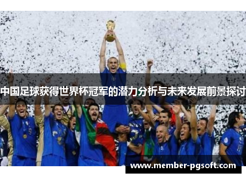 中国足球获得世界杯冠军的潜力分析与未来发展前景探讨