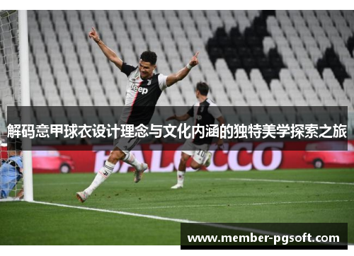 解码意甲球衣设计理念与文化内涵的独特美学探索之旅 解码意甲球衣设计理念与文化内涵的独特美学探索之旅