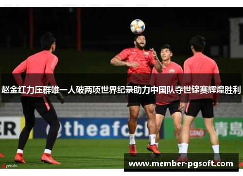赵金红力压群雄一人破两项世界纪录助力中国队夺世锦赛辉煌胜利 赵金红力压群雄一人破两项世界纪录助力中国队夺世锦赛辉煌胜利