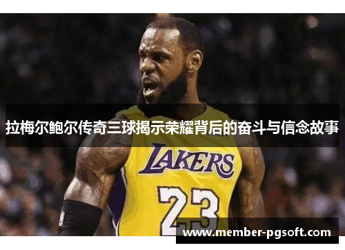 拉梅尔鲍尔传奇三球揭示荣耀背后的奋斗与信念故事 拉梅尔鲍尔传奇三球揭示荣耀背后的奋斗与信念故事
