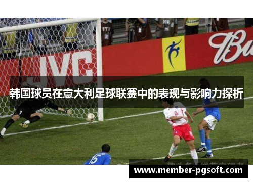 韩国球员在意大利足球联赛中的表现与影响力探析