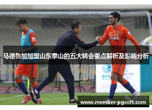马德鲁加加盟山东泰山的五大转会要点解析及影响分析