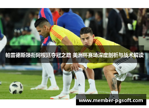 帕雷德斯领衔阿根廷夺冠之路 美洲杯赛场深度剖析与战术解读