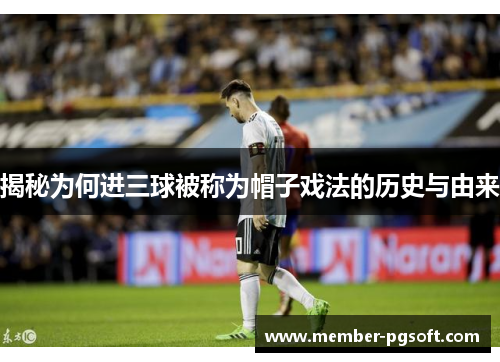 揭秘为何进三球被称为帽子戏法的历史与由来