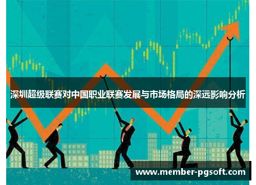 深圳超级联赛对中国职业联赛发展与市场格局的深远影响分析