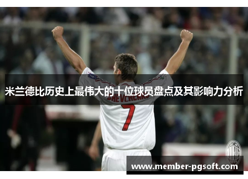 米兰德比历史上最伟大的十位球员盘点及其影响力分析 米兰德比历史上最伟大的十位球员盘点及其影响力分析