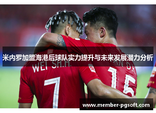 米内罗加盟海港后球队实力提升与未来发展潜力分析