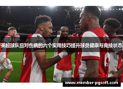 英超球队应对伤病的六个实用技巧提升球员健康与竞技状态