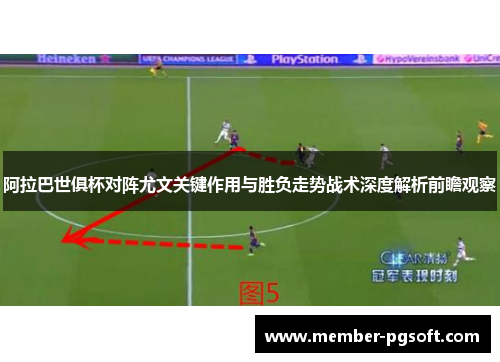 阿拉巴世俱杯对阵尤文关键作用与胜负走势战术深度解析前瞻观察